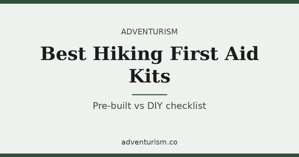 Best hiking first aid kits: pre-built vs DIY checklist